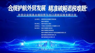 合规护航外贸发展退税沙龙，暨“榕易办·税悦同行”税企面对面出口企业专场宣讲活动成功举办